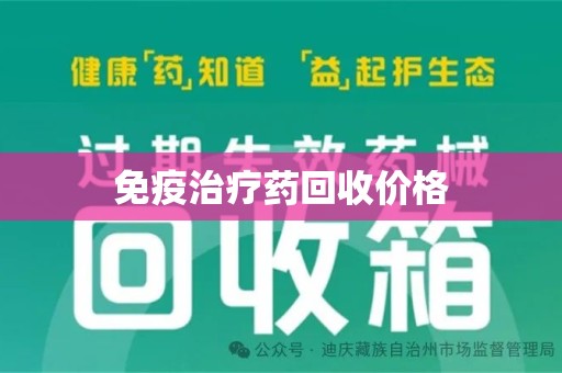 驻马店免疫治疗药回收价格