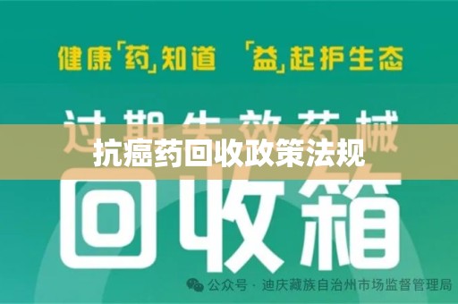 驻马店抗癌药回收政策法规