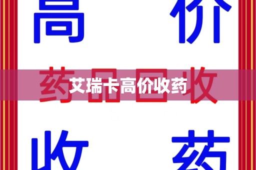 驻马店艾瑞卡高价收药