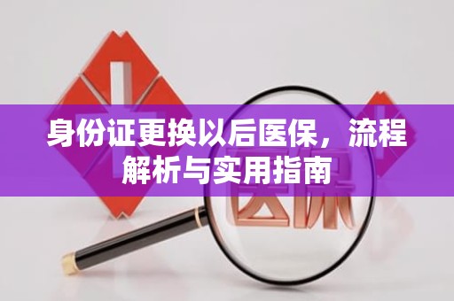 驻马店身份证更换以后医保，流程解析与实用指南