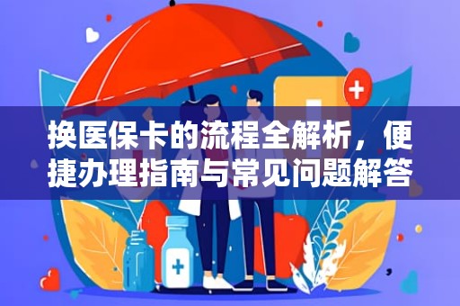 驻马店换医保卡的流程全解析，便捷办理指南与常见问题解答