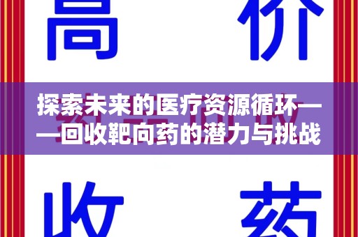 驻马店探索未来的医疗资源循环——回收靶向药的潜力与挑战